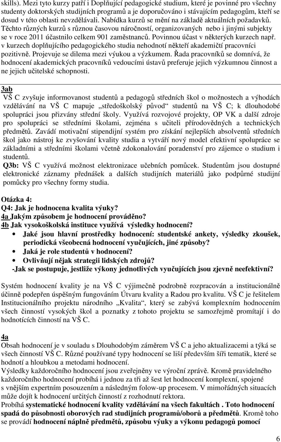 nevzdělávali. Nabídka kurzů se mění na základě aktuálních požadavků.