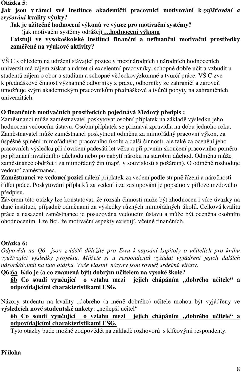 VŠ C s ohledem na udržení stávající pozice v mezinárodních i národních hodnoceních univerzit má zájem získat a udržet si excelentní pracovníky, schopné dobře učit a vzbudit u studentů zájem o obor a