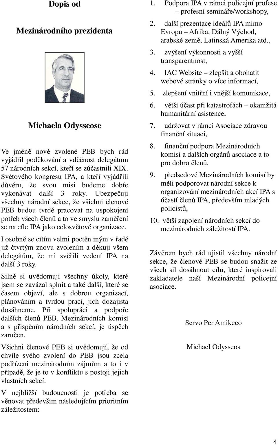 Ubezpečuji všechny národní sekce, že všichni členové PEB budou tvrdě pracovat na uspokojení potřeb všech členů a to ve smyslu zaměření se na cíle IPA jako celosvětové organizace.