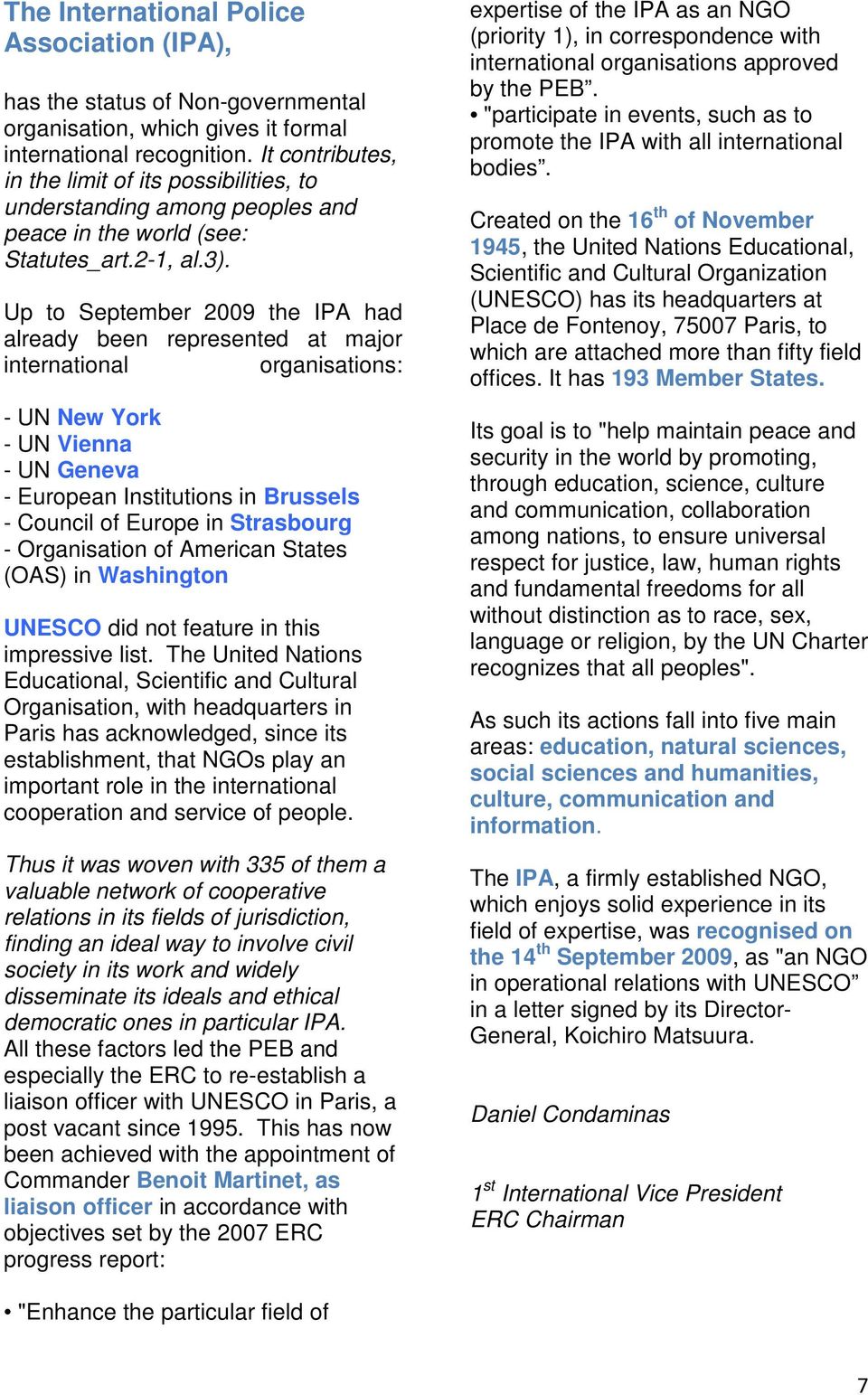 Up to September 2009 the IPA had already been represented at major international organisations: - UN New York - UN Vienna - UN Geneva - European Institutions in Brussels - Council of Europe in