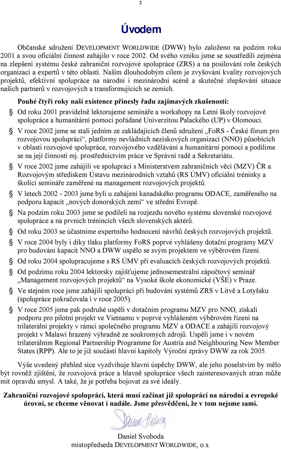 Naším dlouhodobým cílem je zvyšování kvality rozvojových projektů, efektivní spolupráce na národní i mezinárodní scéně a skutečné zlepšování situace našich partnerů v rozvojových a transformujících