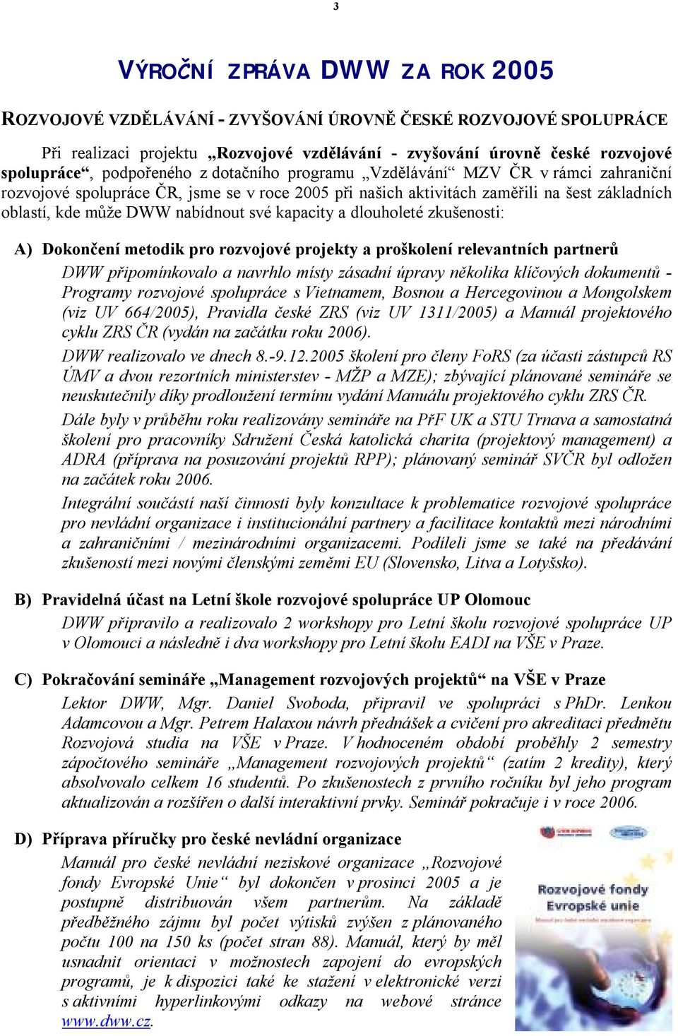 své kapacity a dlouholeté zkušenosti: A) Dokončení metodik pro rozvojové projekty a proškolení relevantních partnerů DWW připomínkovalo a navrhlo místy zásadní úpravy několika klíčových dokumentů -