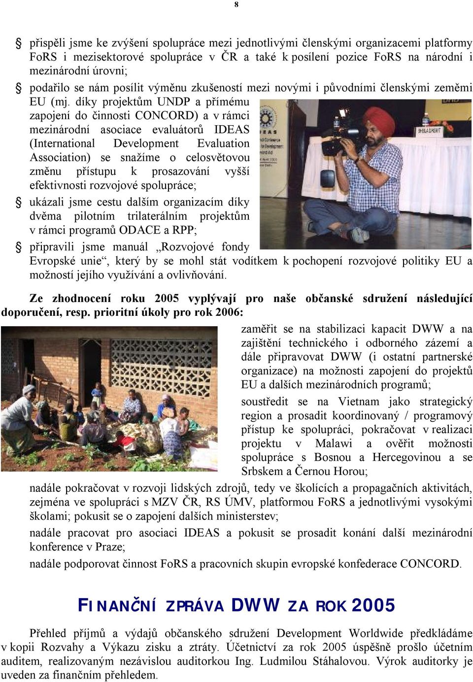 díky projektům UNDP a přímému zapojení do činnosti CONCORD) a v rámci mezinárodní asociace evaluátorů IDEAS (International Development Evaluation Association) se snažíme o celosvětovou změnu přístupu