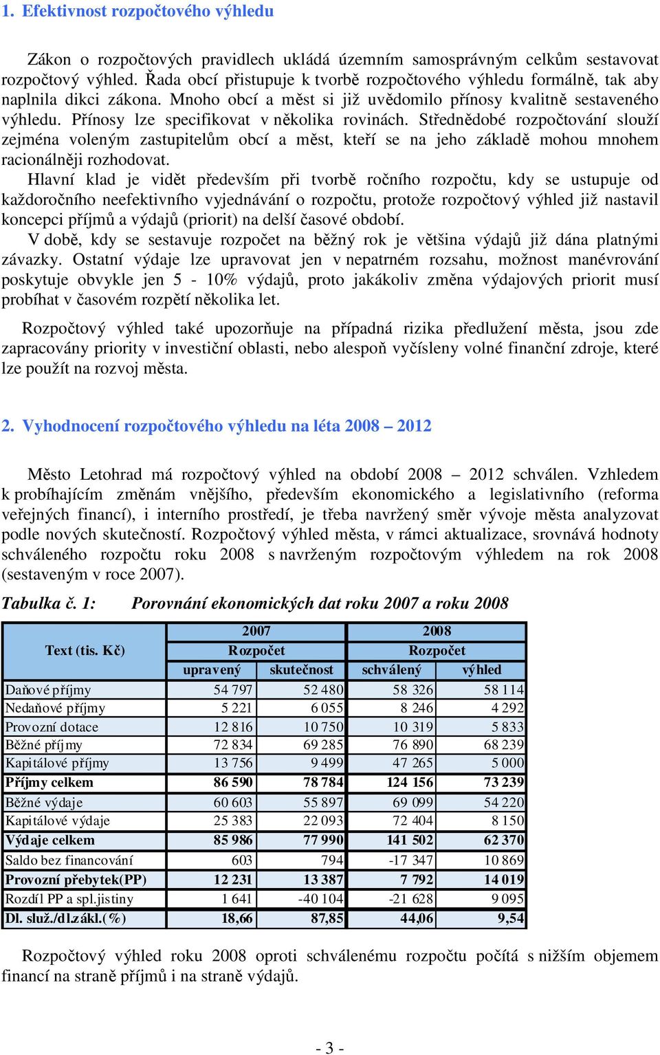 Přínosy lze specifikovat v několika rovinách. Střednědobé rozpočtování slouží zejména voleným zastupitelům obcí a měst, kteří se na jeho základě mohou mnohem racionálněji rozhodovat.