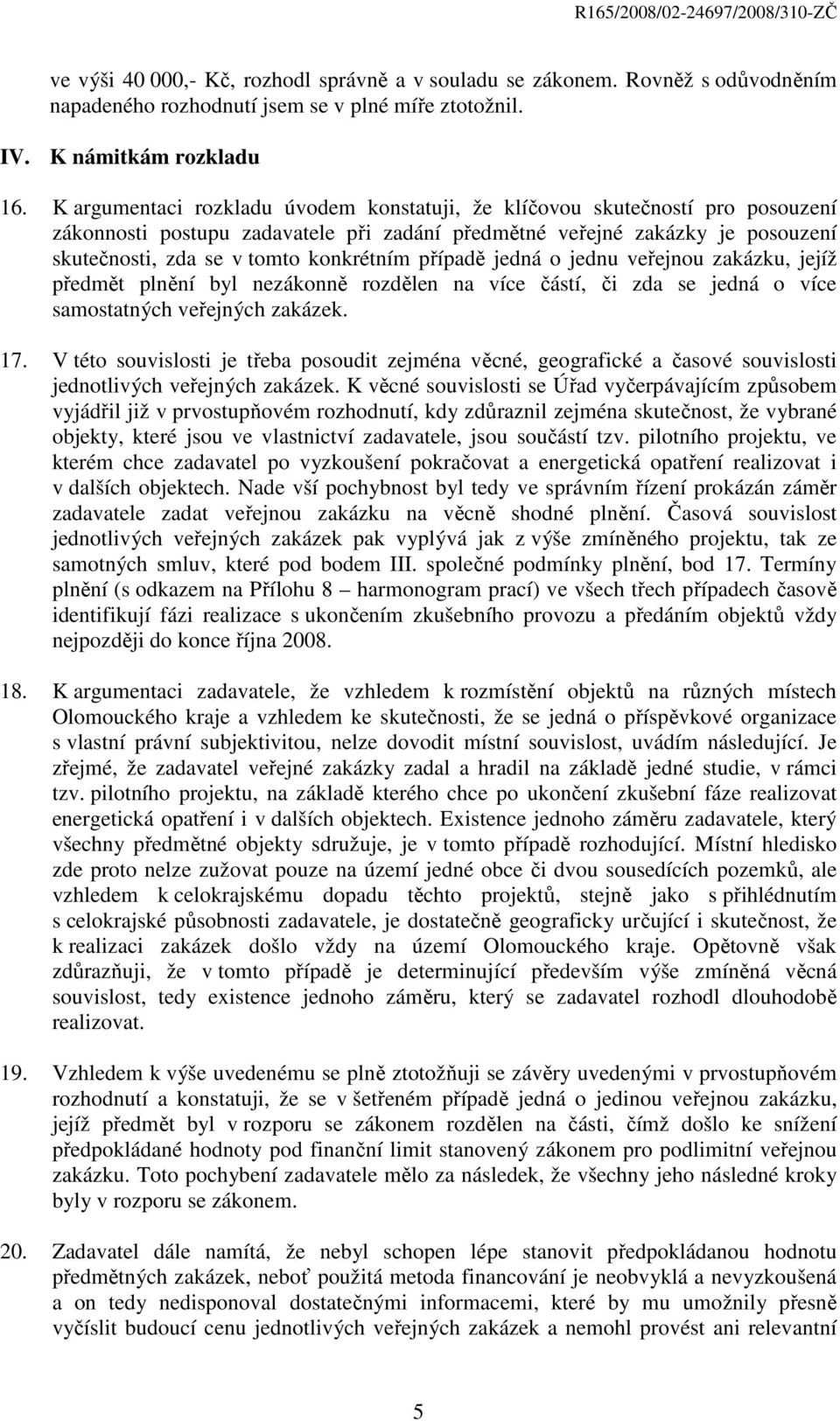 případě jedná o jednu veřejnou zakázku, jejíž předmět plnění byl nezákonně rozdělen na více částí, či zda se jedná o více samostatných veřejných zakázek. 17.