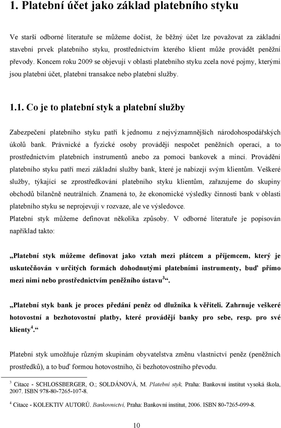 1. Co je to platební styk a platební služby Zabezpečení platebního styku patří k jednomu z nejvýznamnějších národohospodářských úkolů bank.