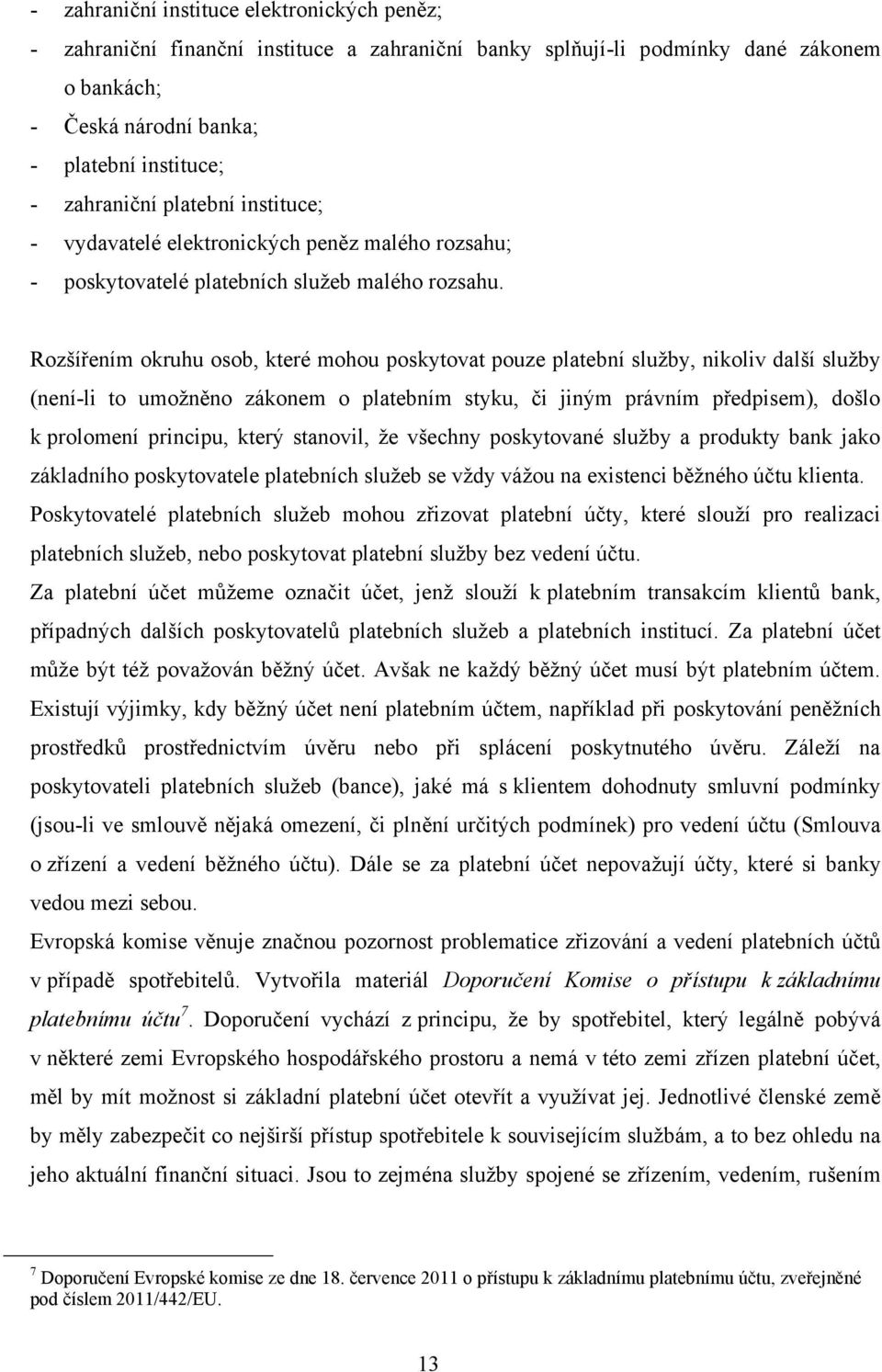 Rozšířením okruhu osob, které mohou poskytovat pouze platební sluţby, nikoliv další sluţby (není-li to umoţněno zákonem o platebním styku, či jiným právním předpisem), došlo k prolomení principu,