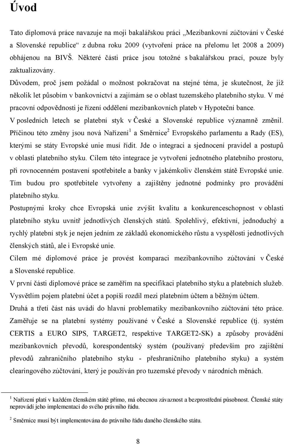 Důvodem, proč jsem poţádal o moţnost pokračovat na stejné téma, je skutečnost, ţe jiţ několik let působím v bankovnictví a zajímám se o oblast tuzemského platebního styku.