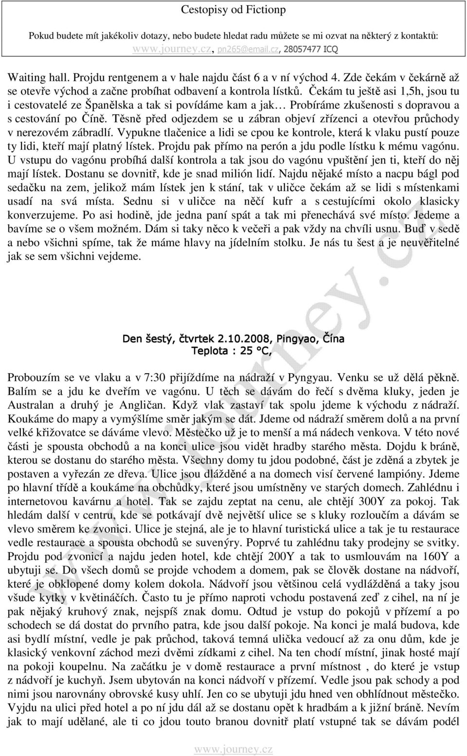 Těsně před odjezdem se u zábran objeví zřízenci a otevřou průchody v nerezovém zábradlí. Vypukne tlačenice a lidi se cpou ke kontrole, která k vlaku pustí pouze ty lidi, kteří mají platný lístek.