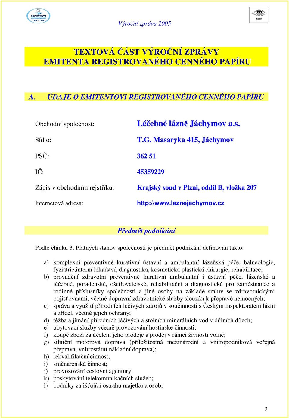 STROVANÉHO CENNÉHO PAPÍRU Obchodní společnost: Sídlo: Léčebné lázně Jáchymov a.s. T.G.