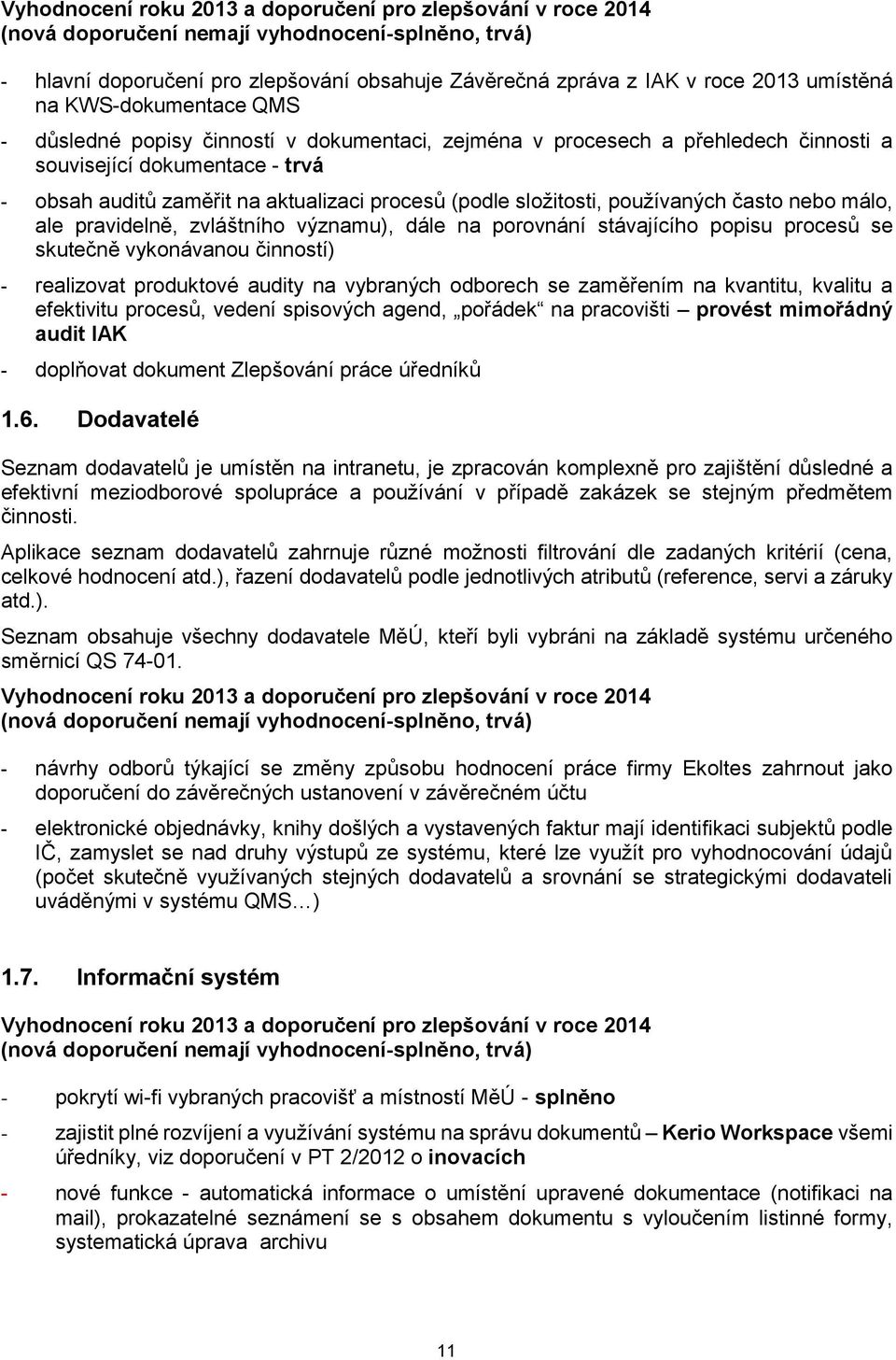 (podle složitosti, používaných často nebo málo, ale pravidelně, zvláštního významu), dále na porovnání stávajícího popisu procesů se skutečně vykonávanou činností) - realizovat produktové audity na