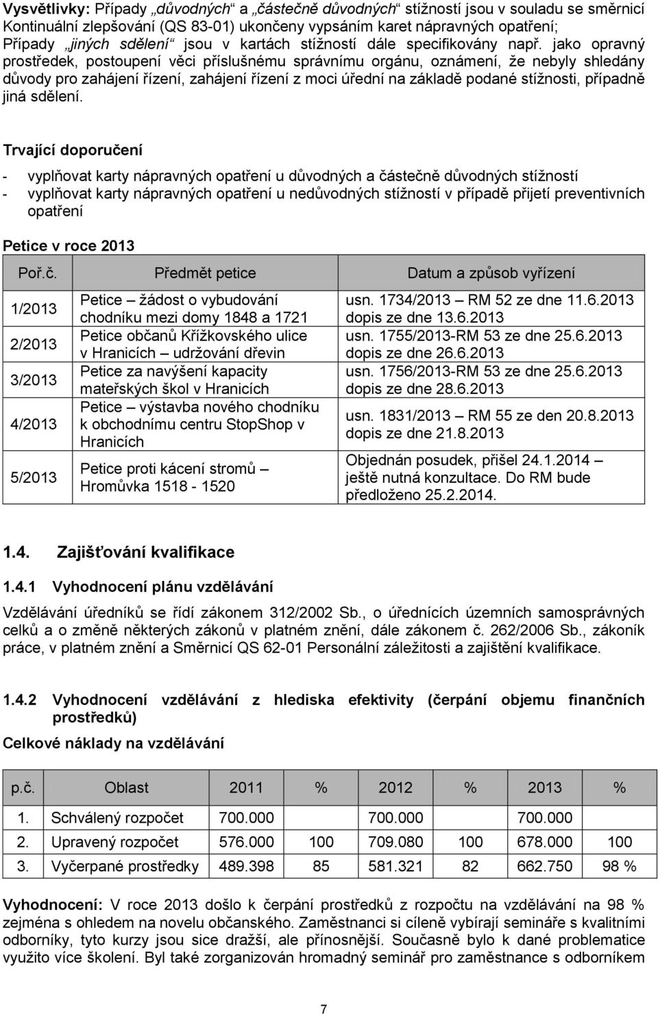 jako opravný prostředek, postoupení věci příslušnému správnímu orgánu, oznámení, že nebyly shledány důvody pro zahájení řízení, zahájení řízení z moci úřední na základě podané stížnosti, případně