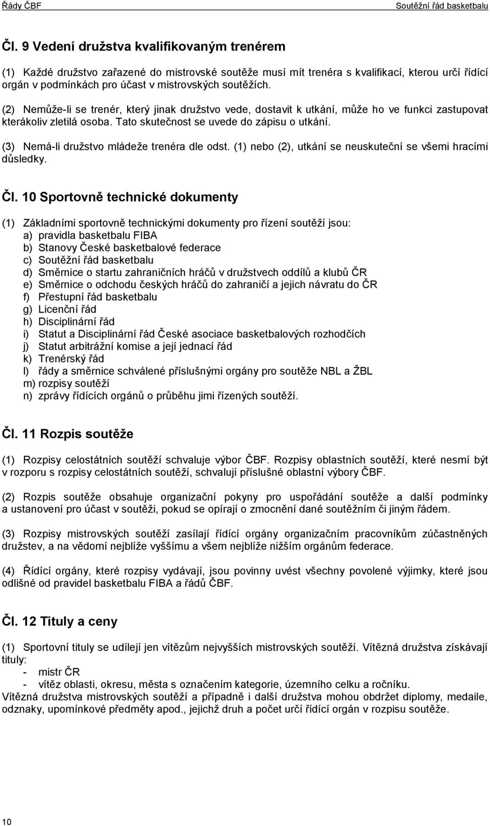 (2) Nemůže-li se trenér, který jinak družstvo vede, dostavit k utkání, může ho ve funkci zastupovat kterákoliv zletilá osoba. Tato skutečnost se uvede do zápisu o utkání.