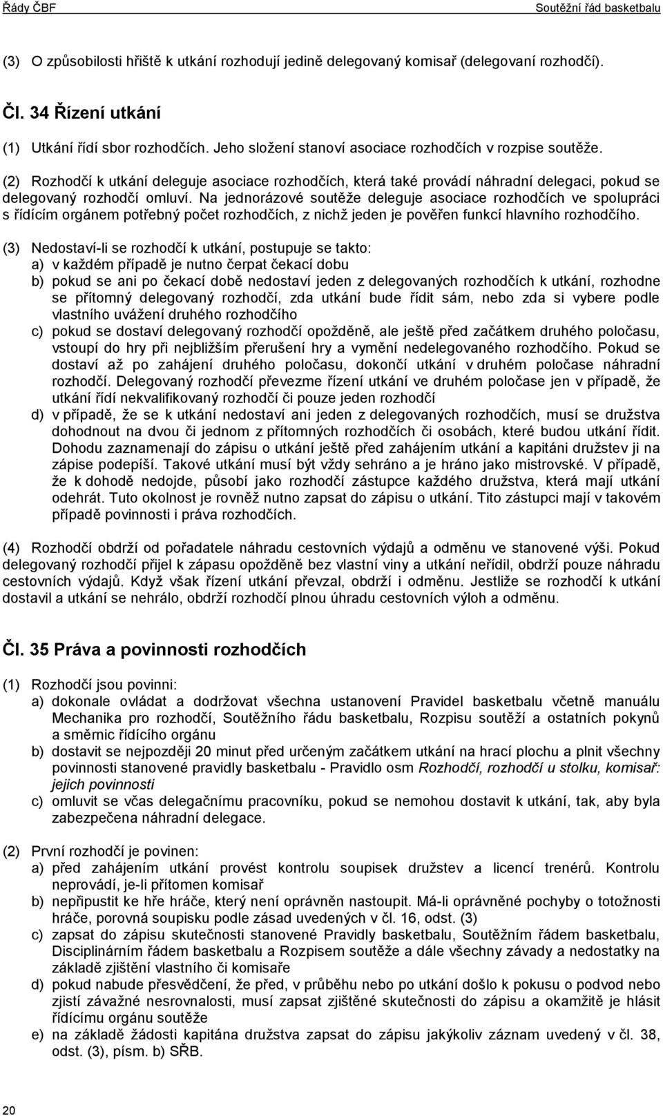 Na jednorázové soutěže deleguje asociace rozhodčích ve spolupráci s řídícím orgánem potřebný počet rozhodčích, z nichž jeden je pověřen funkcí hlavního rozhodčího.