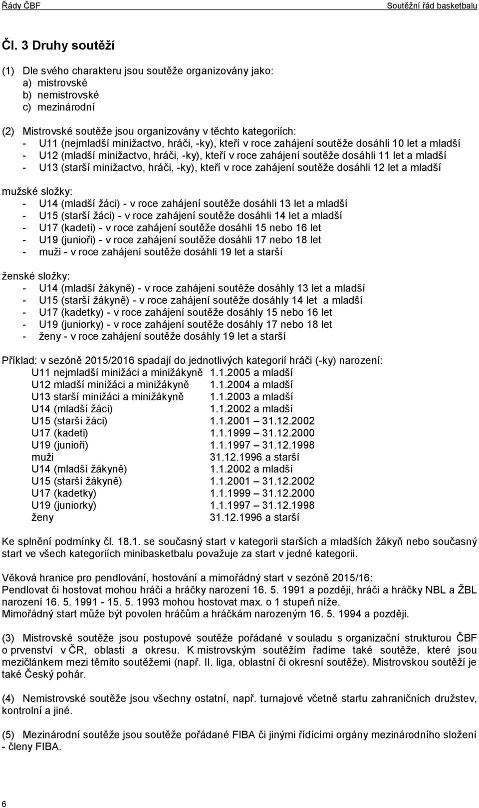 minižactvo, hráči, -ky), kteří v roce zahájení soutěže dosáhli 10 let a mladší - U12 (mladší minižactvo, hráči, -ky), kteří v roce zahájení soutěže dosáhli 11 let a mladší - U13 (starší minižactvo,