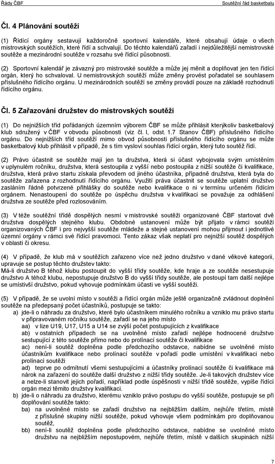 (2) Sportovní kalendář je závazný pro mistrovské soutěže a může jej měnit a doplňovat jen ten řídící orgán, který ho schvaloval.