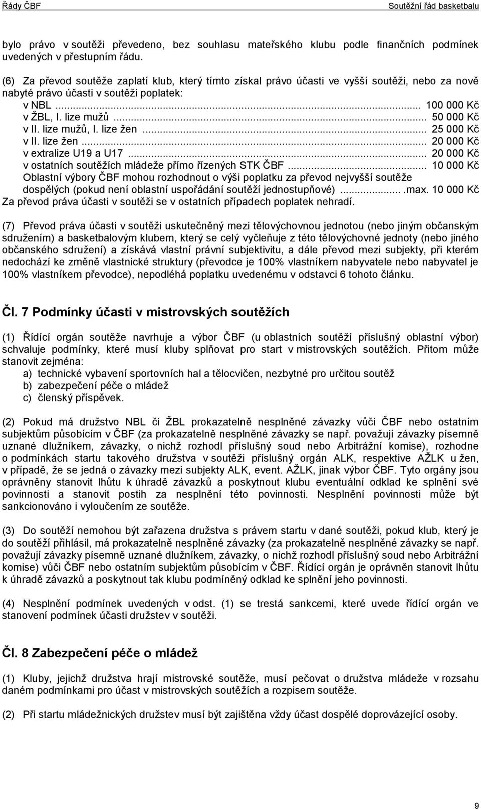 lize mužů, I. lize žen... 25 000 Kč v II. lize žen... 20 000 Kč v extralize U19 a U17... 20 000 Kč v ostatních soutěžích mládeže přímo řízených STK ČBF.