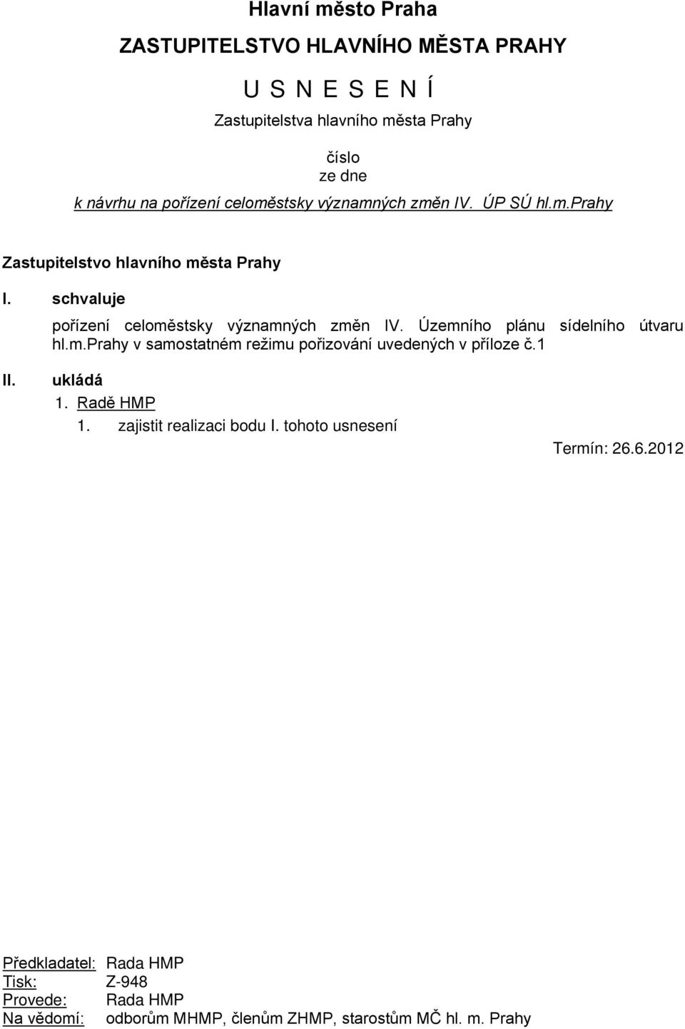 Územního plánu sídelního útvaru hl.m.prahy v samostatném režimu pořizování uvedených v příloze č.1 II. ukládá 1. Radě HMP 1.