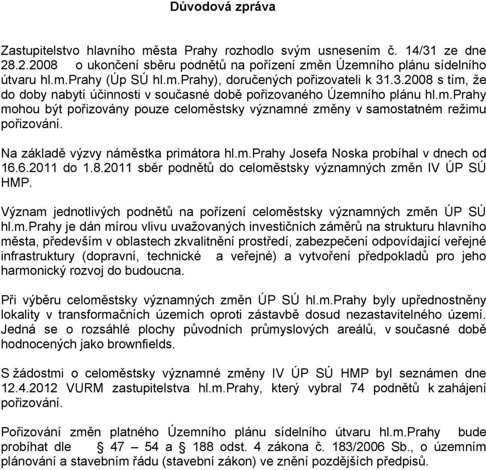 Na základě výzvy náměstka primátora hl.m.prahy Josefa Noska probíhal v dnech od 16.6.2011 do 1.8.2011 sběr podnětů do celoměstsky významných změn IV ÚP SÚ HMP.