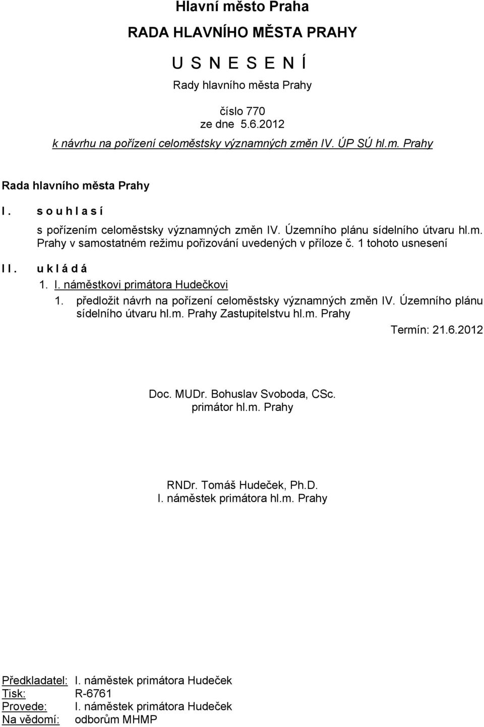 předložit návrh na pořízení celoměstsky významných změn IV. Územního plánu sídelního útvaru hl.m. Prahy Zastupitelstvu hl.m. Prahy Termín: 21.6.2012 Doc. MUDr. Bohuslav Svoboda, CSc. primátor hl.m. Prahy RNDr.