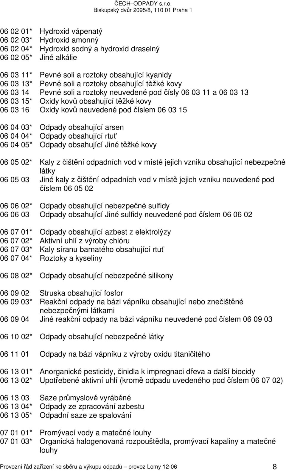 03* Odpady obsahující arsen 06 04 04* Odpady obsahující rtuť 06 04 05* Odpady obsahující Jiné těžké kovy 06 05 02* Kaly z čištění odpadních vod v místě jejich vzniku obsahující nebezpečné látky 06 05