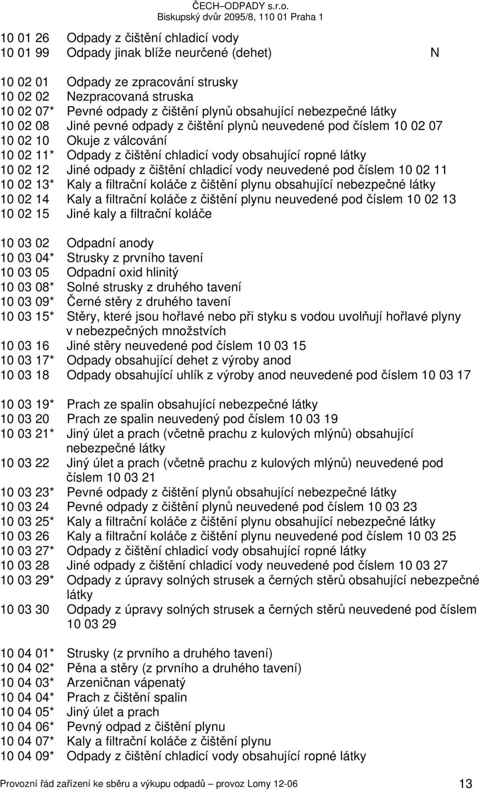 12 Jiné odpady z čištění chladicí vody neuvedené pod číslem 10 02 11 10 02 13* Kaly a filtrační koláče z čištění plynu obsahující nebezpečné látky 10 02 14 Kaly a filtrační koláče z čištění plynu