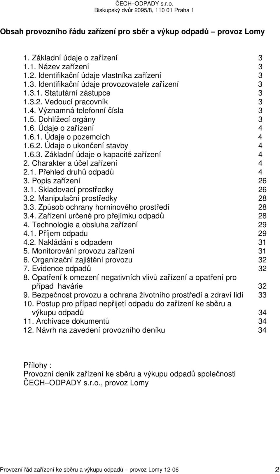 Charakter a účel zařízení 4 2.1. Přehled druhů odpadů 4 3. Popis zařízení 26 3.1. Skladovací prostředky 26 3.2. Manipulační prostředky 28 3.3. Způsob ochrany horninového prostředí 28 3.4. Zařízení určené pro přejímku odpadů 28 4.