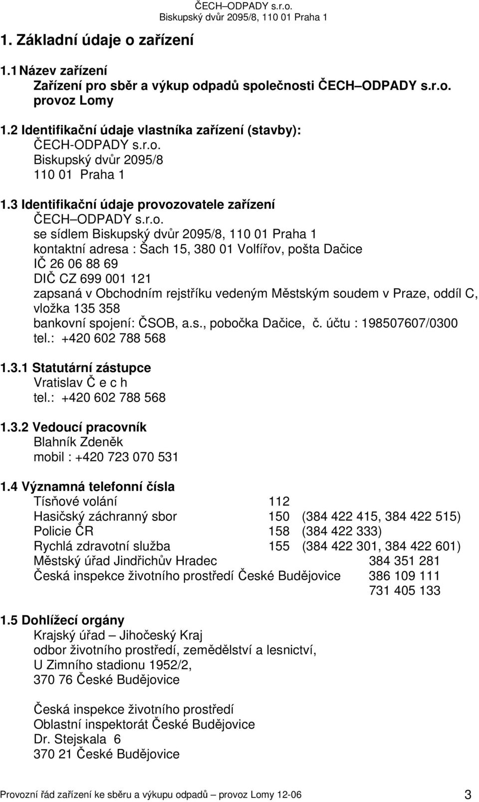 Biskupský dvůr 2095/8 110 01 Praha 1 1.3 Identifikační údaje prov