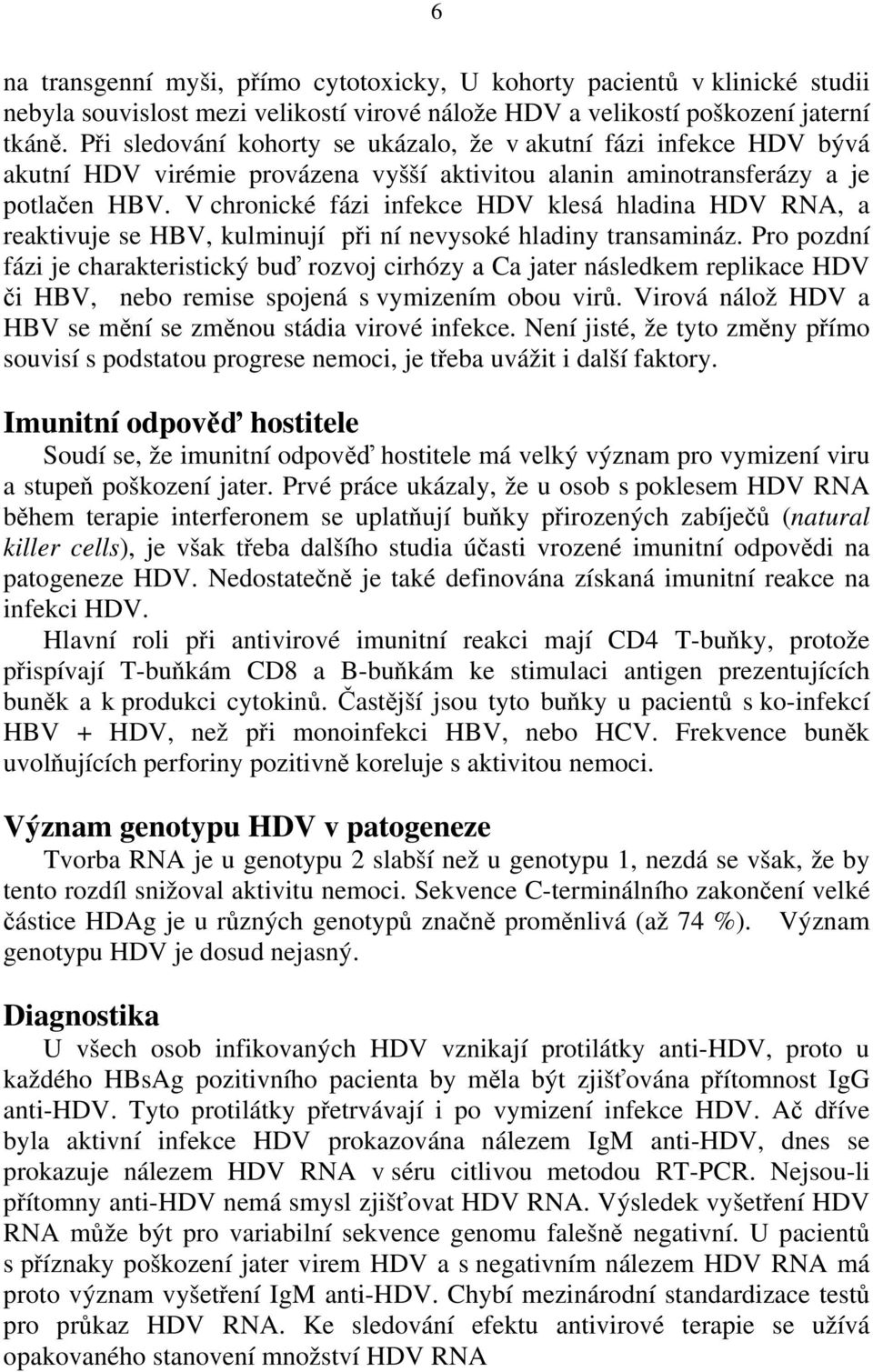 V chronické fázi infekce HDV klesá hladina HDV RNA, a reaktivuje se HBV, kulminují při ní nevysoké hladiny transamináz.