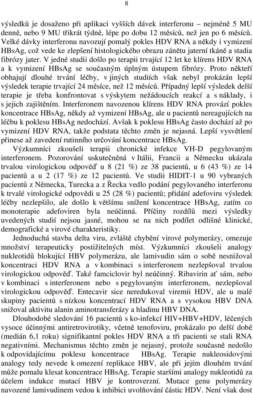 V jedné studii došlo po terapii trvající 12 let ke klírens HDV RNA a k vymizení HBsAg se současným úplným ústupem fibrózy.