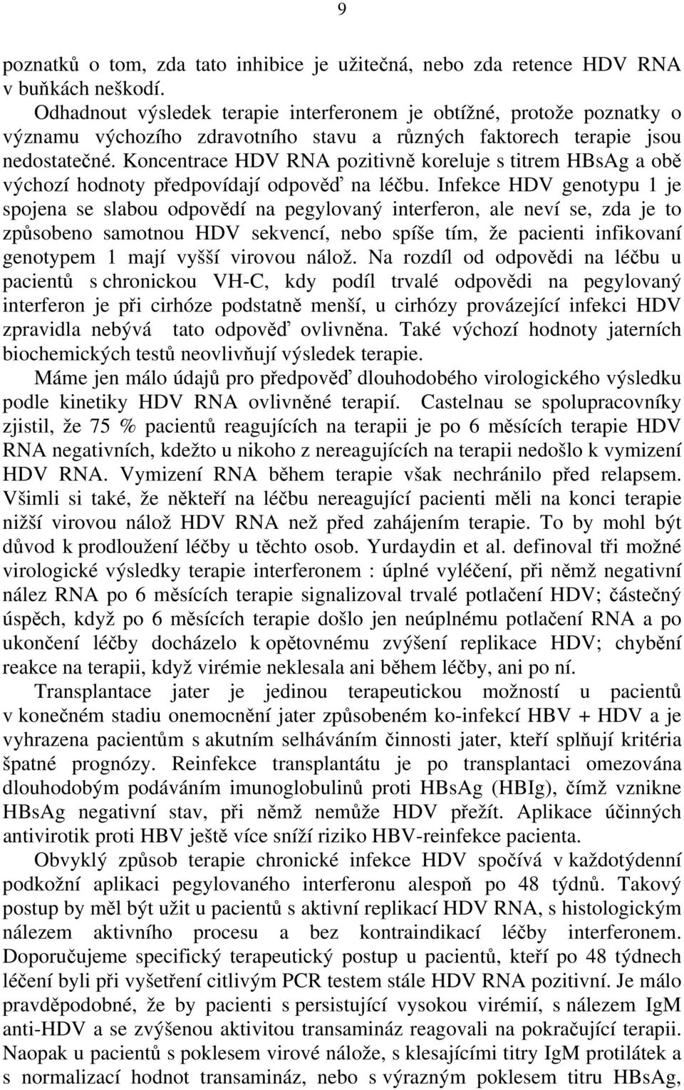 Koncentrace HDV RNA pozitivně koreluje s titrem HBsAg a obě výchozí hodnoty předpovídají odpověď na léčbu.