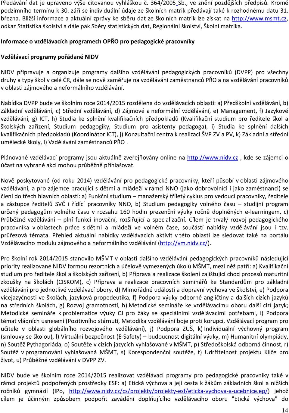 cz, odkaz Statistika školství a dále pak Sběry statistických dat, Regionální školství, Školní matrika.