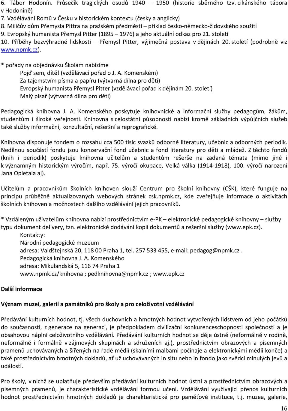 Příběhy bezvýhradné lidskosti Přemysl Pitter, výjimečná postava v dějinách 20. století (podrobně viz www.npmk.cz). * pořady na objednávku Školám nabízíme Pojď sem, dítě! (vzdělávací pořad o J. A.