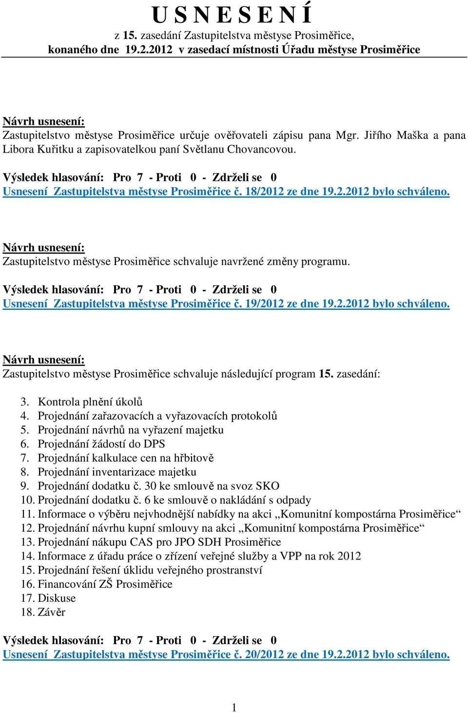 Jiřího Maška a pana Libora Kuřitku a zapisovatelkou paní Světlanu Chovancovou. Usnesení Zastupitelstva městyse Prosiměřice č. 18/2012 ze dne 19.2.2012 bylo schváleno.