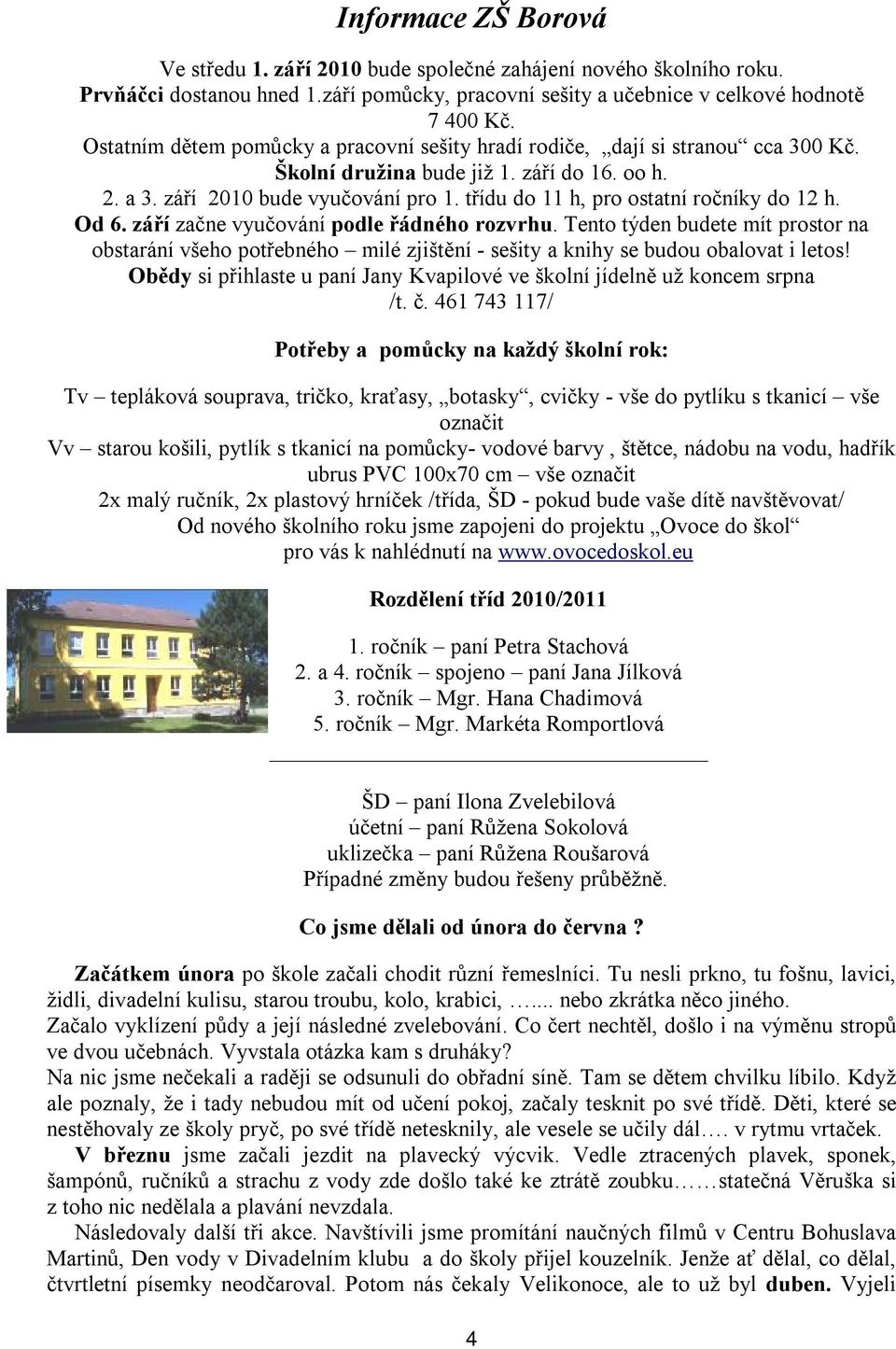 třídu do 11 h, pro ostatní ročníky do 12 h. Od 6. září začne vyučování podle řádného rozvrhu.