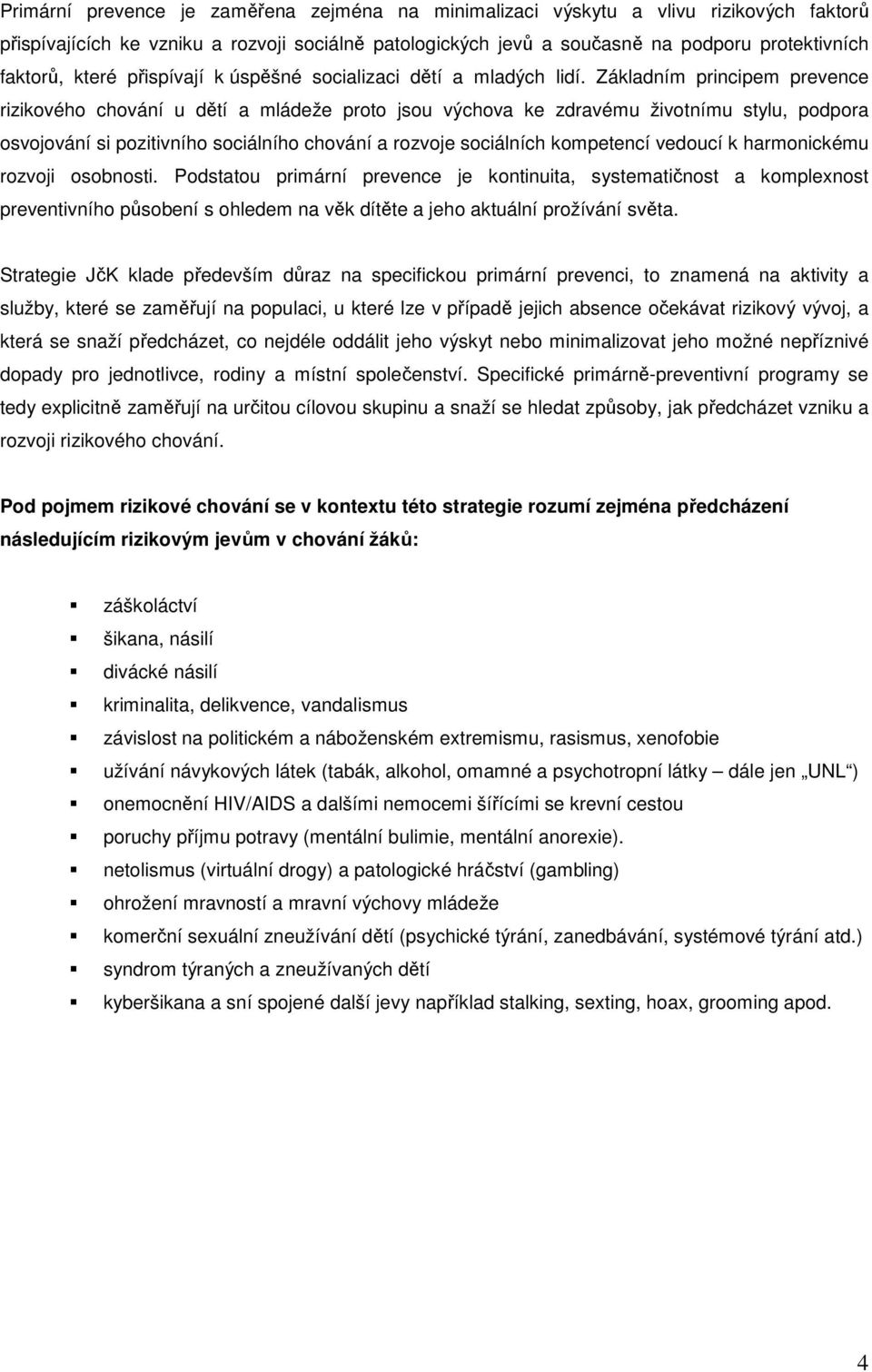 Základním principem prevence rizikového chování u dětí a mládeže proto jsou výchova ke zdravému životnímu stylu, podpora osvojování si pozitivního sociálního chování a rozvoje sociálních kompetencí