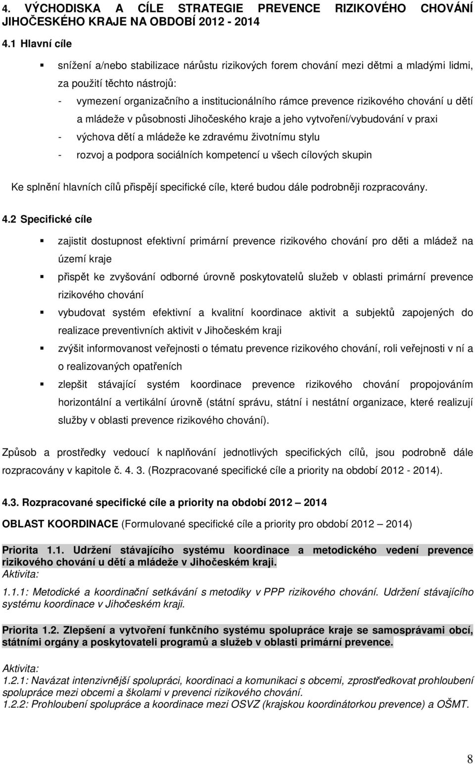 rizikového chování u dětí a mládeže v působnosti Jihočeského kraje a jeho vytvoření/vybudování v praxi - výchova dětí a mládeže ke zdravému životnímu stylu - rozvoj a podpora sociálních kompetencí u