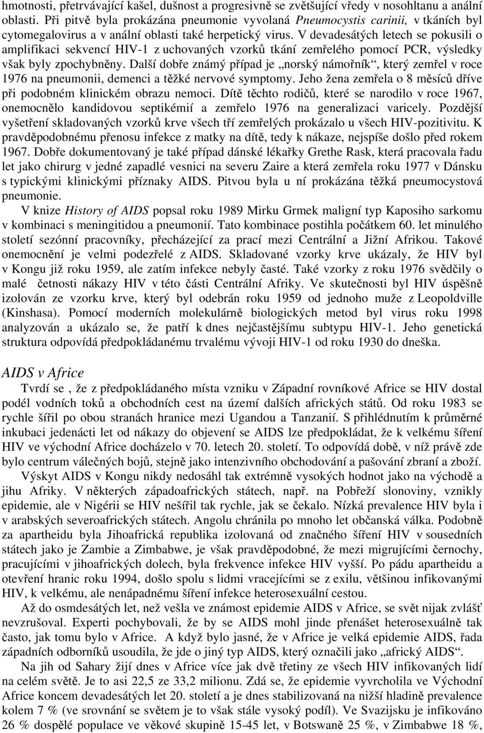 V devadesátých letech se pokusili o amplifikaci sekvencí HIV-1 z uchovaných vzorků tkání zemřelého pomocí PCR, výsledky však byly zpochybněny.