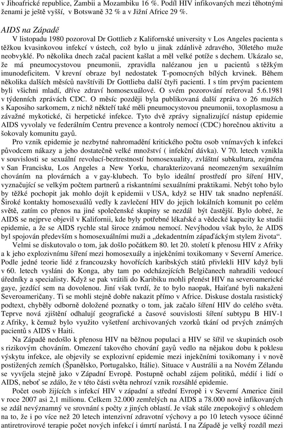 neobvyklé. Po několika dnech začal pacient kašlat a měl velké potíže s dechem. Ukázalo se, že má pneumocystovou pneumonii, zpravidla nalézanou jen u pacientů s těžkým imunodeficitem.