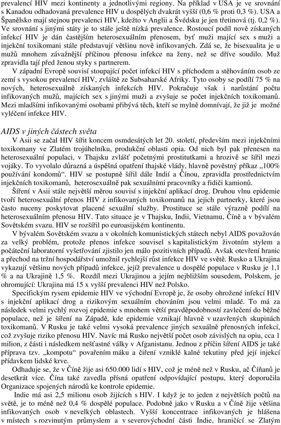 Rostoucí podíl nově získaných infekcí HIV je dán častějším heterosexuálním přenosem, byť muži mající sex s muži a injekční toxikomani stále představují většinu nově infikovaných.