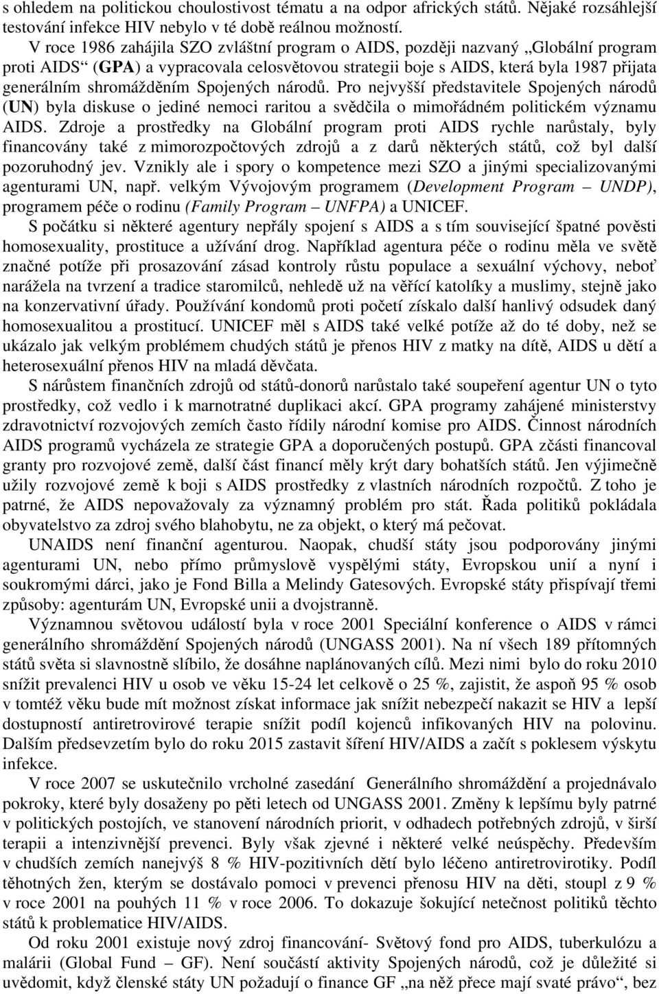 Spojených národů. Pro nejvyšší představitele Spojených národů (UN) byla diskuse o jediné nemoci raritou a svědčila o mimořádném politickém významu AIDS.