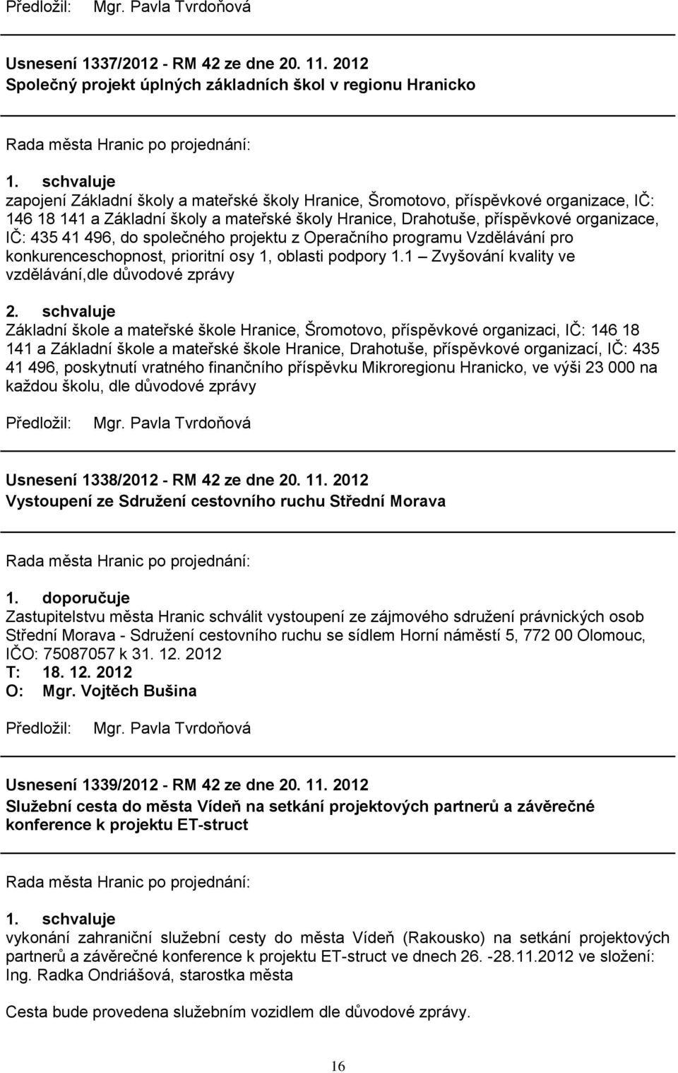 Hranice, Drahotuše, příspěvkové organizace, IČ: 435 41 496, do společného projektu z Operačního programu Vzdělávání pro konkurenceschopnost, prioritní osy 1, oblasti podpory 1.