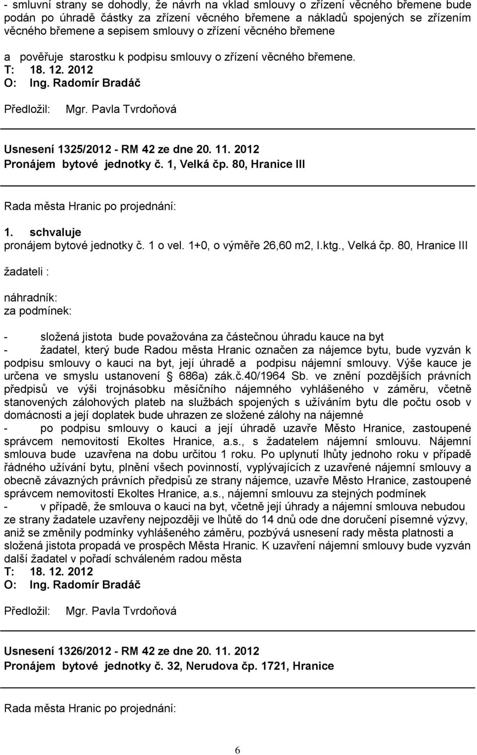 80, Hranice III pronájem bytové jednotky č. 1 o vel. 1+0, o výměře 26,60 m2, I.ktg., Velká čp.