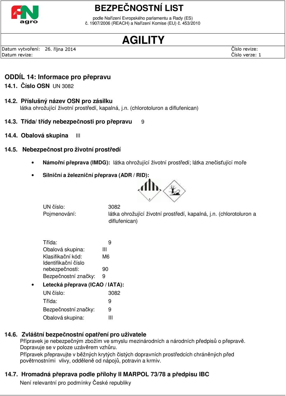 Nebezpečnost pro životní prostředí Námořní přeprava (IMDG): látka ohrožující životní prostředí; látka znečisťující moře Silniční a železniční přeprava (ADR / RID): UN číslo: 3082 Pojmenování: látka