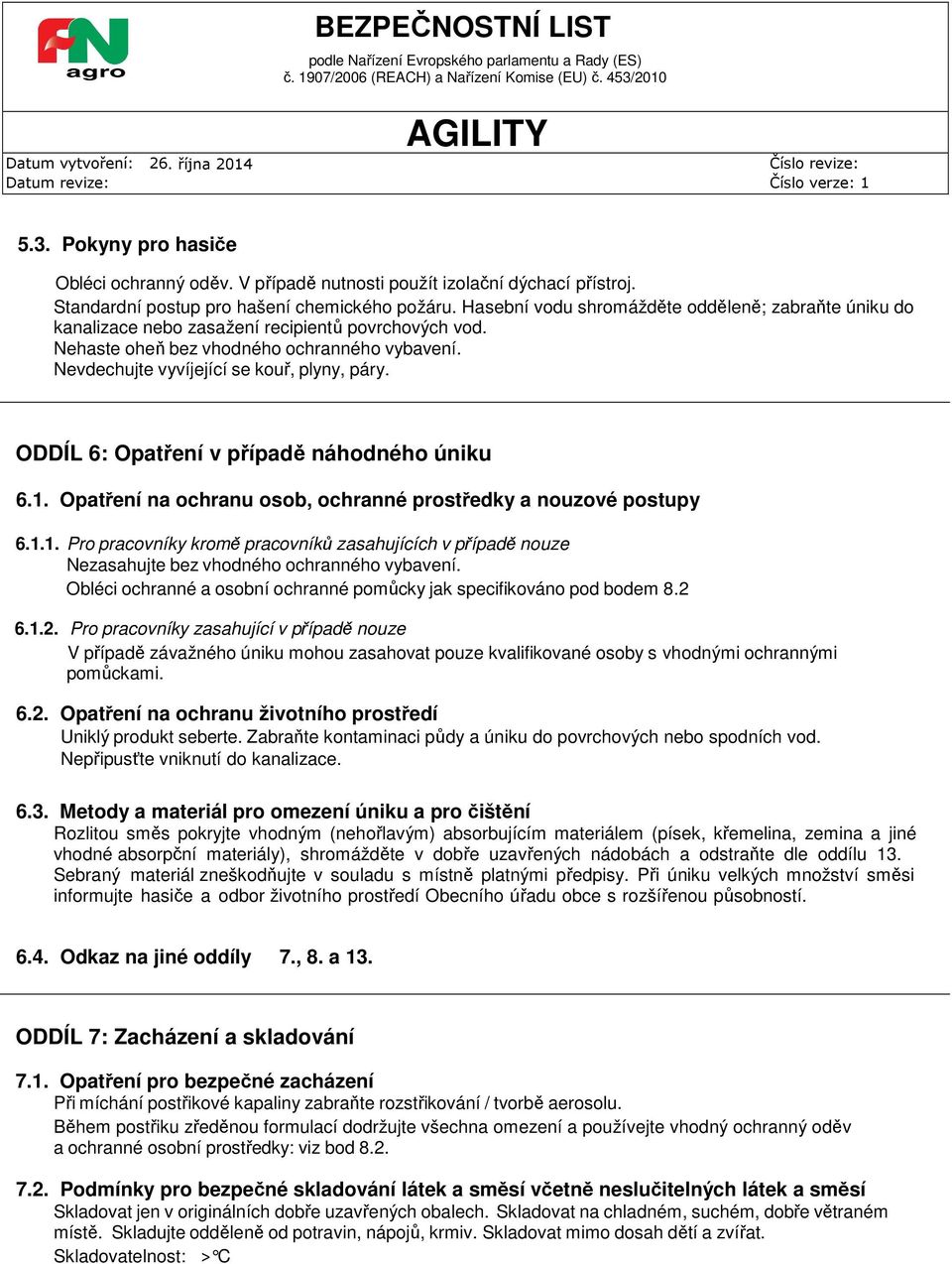 ODDÍL 6: Opatření v případě náhodného úniku 6.1. Opatření na ochranu osob, ochranné prostředky a nouzové postupy 6.1.1. Pro pracovníky kromě pracovníků zasahujících v případě nouze Nezasahujte bez vhodného ochranného vybavení.