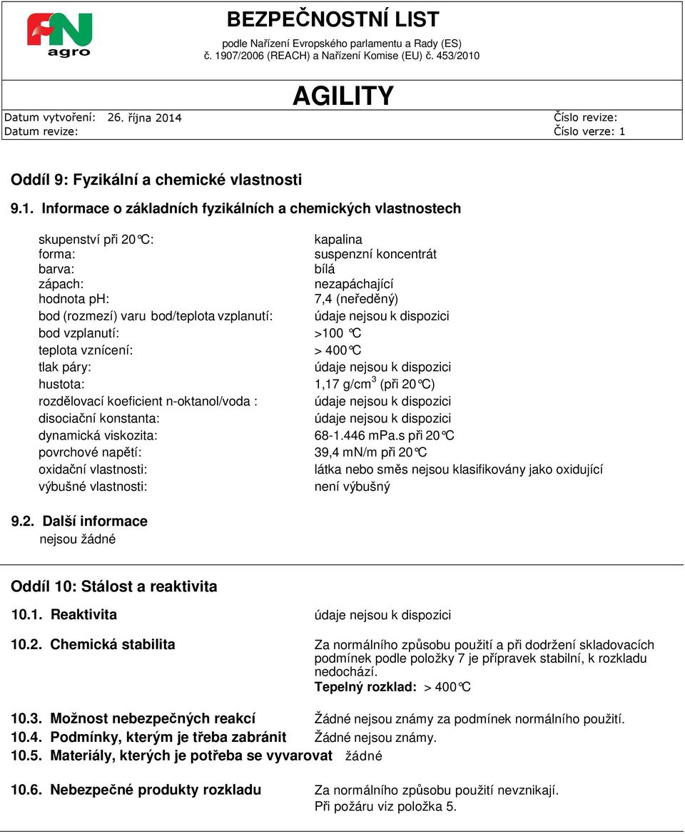 bod/teplota vzplanutí: údaje nejsou k dispozici bod vzplanutí: >100 C teplota vznícení: > 400 C tlak páry: údaje nejsou k dispozici hustota: 1,17 g/cm 3 (při 20 C) rozdělovací koeficient