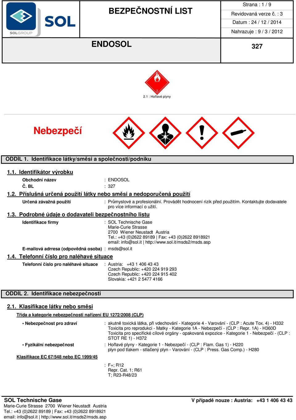 Podrobné údaje o dodavateli bezpečnostního listu Identifikace firmy : SOL Technische Gase Marie-Curie Strasse 2700 Wiener Neustadt Austria E-mailová adrresa (odpovědná osoba) : msds@sol.it 1.4.