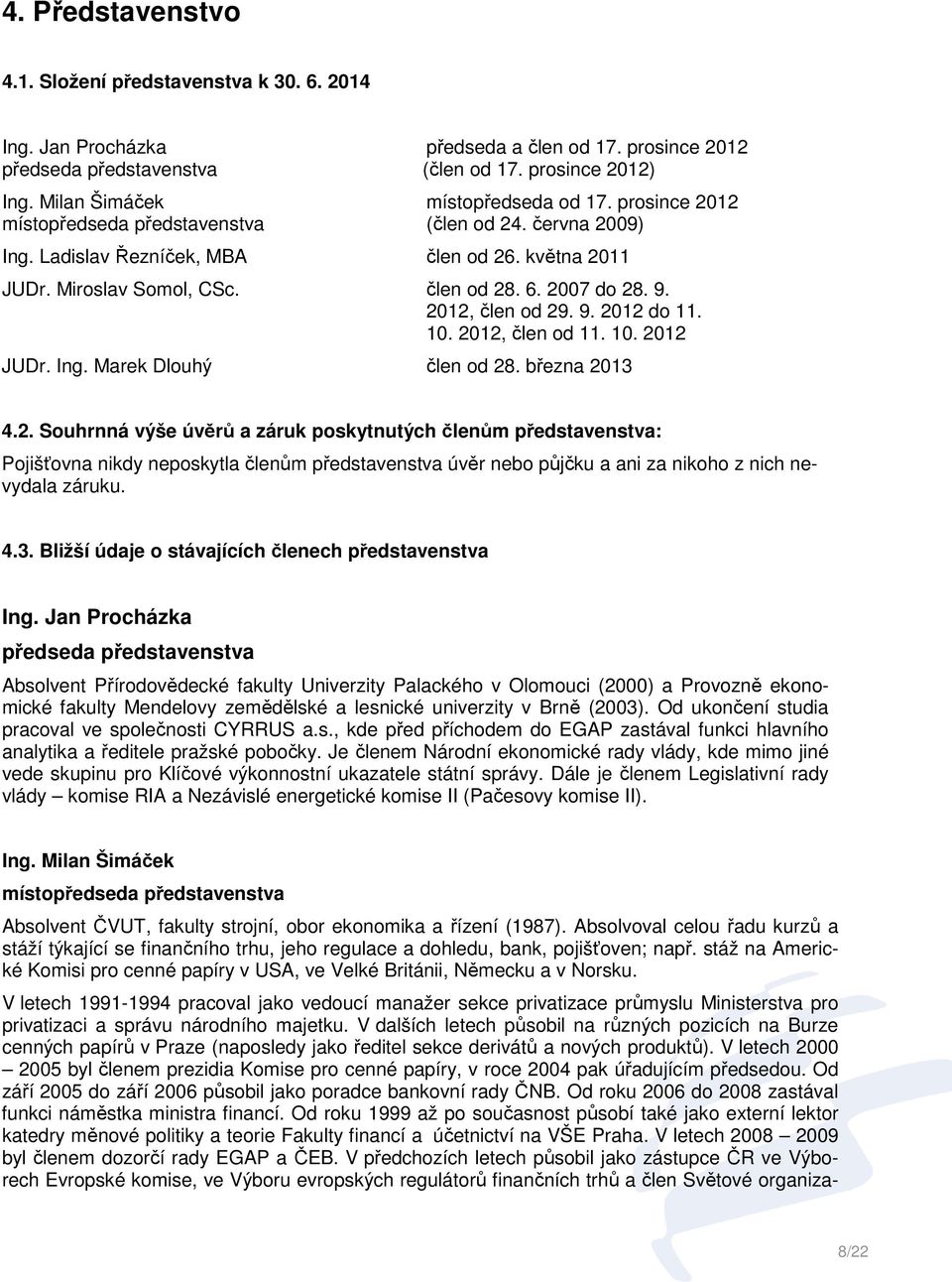 2007 do 28. 9. 2012, člen od 29. 9. 2012 do 11. 10. 2012, člen od 11. 10. 2012 JUDr. Ing. Marek Dlouhý člen od 28. března 2013 4.2. Souhrnná výše úvěrů a záruk poskytnutých členům představenstva: Pojišťovna nikdy neposkytla členům představenstva úvěr nebo půjčku a ani za nikoho z nich nevydala záruku.