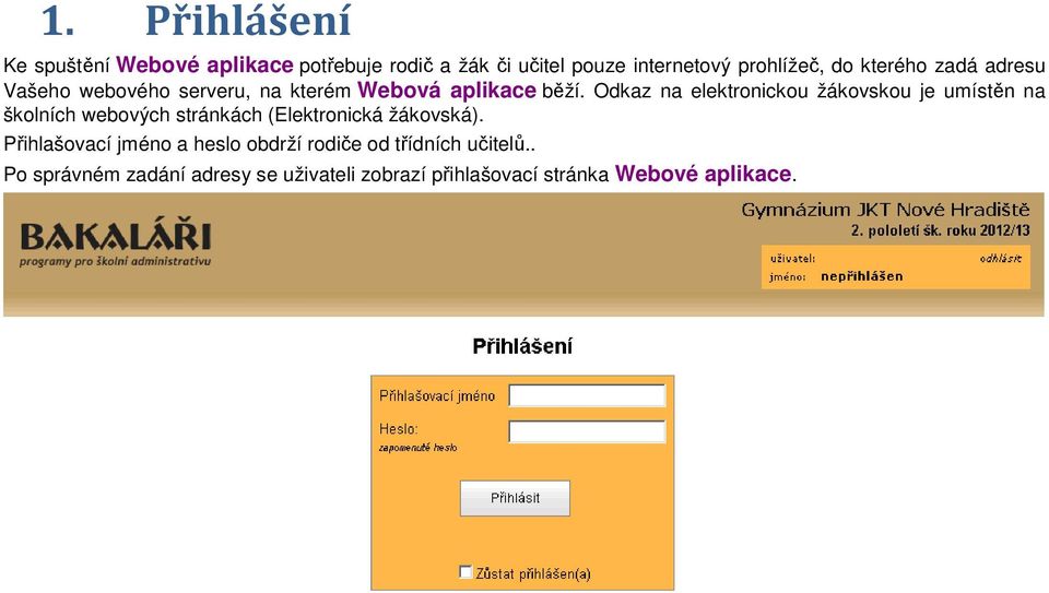 Odkaz na elektronickou žákovskou je umístěn na školních webových stránkách (Elektronická žákovská).