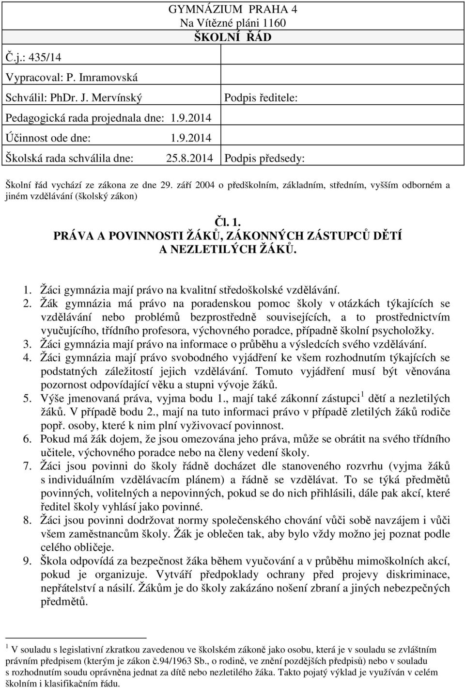 září 2004 o předškolním, základním, středním, vyšším odborném a jiném vzdělávání (školský zákon) Čl. 1. PRÁVA A POVINNOSTI ŽÁKŮ, ZÁKONNÝCH ZÁSTUPCŮ DĚTÍ A NEZLETILÝCH ŽÁKŮ. 1. Žáci gymnázia mají právo na kvalitní středoškolské vzdělávání.